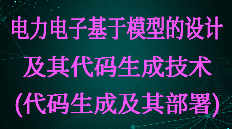 电力电子基于模型的设计及其代码生成技术(代码生成及其部署)