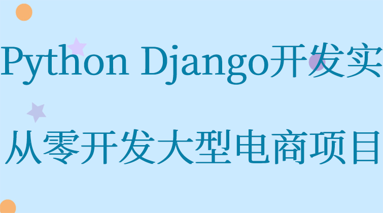Python Django开发实战-Django框架从零开发大型电商项目视频教程