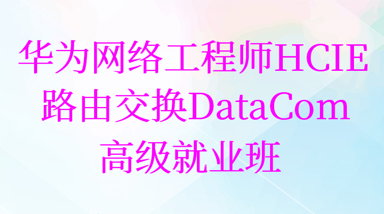 华为认证网络工程师HCIE高级就业班/路由交换DataCom